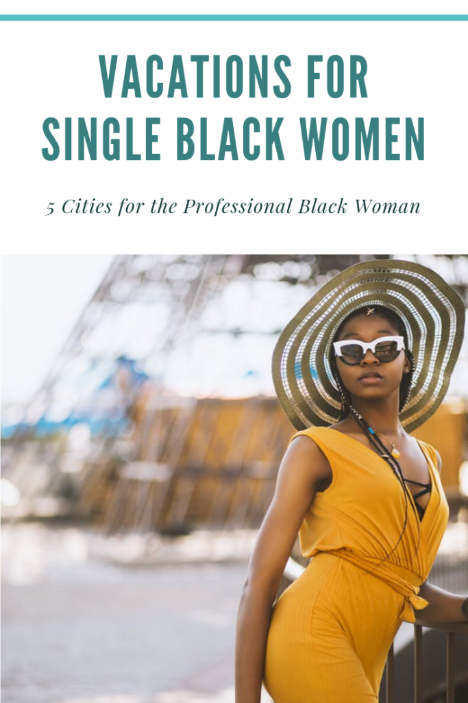 Vacations for Single Black Women 5 Cities You Need to Visit